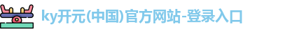 ky开元(中国)官方网站-登录入口